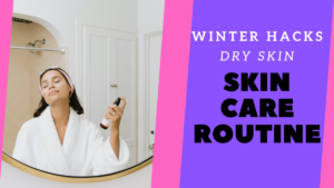 Winter Skincare Routine for Dry Skin